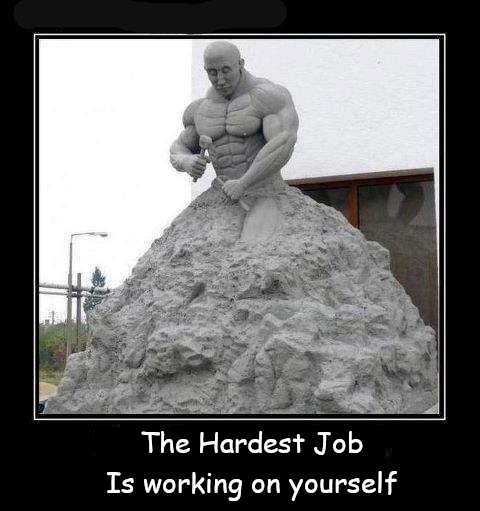 the hardest job is working on yourself